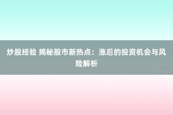 炒股经验 揭秘股市新热点：涨后的投资机会与风险解析