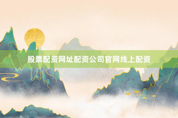 股票配资网址配资公司官网线上配资