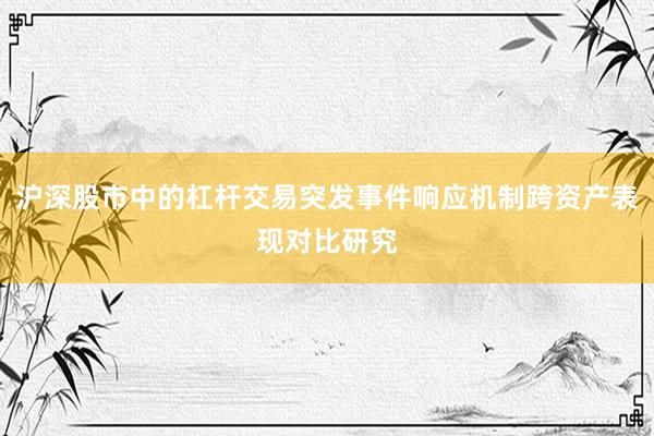 沪深股市中的杠杆交易突发事件响应机制跨资产表现对比研究