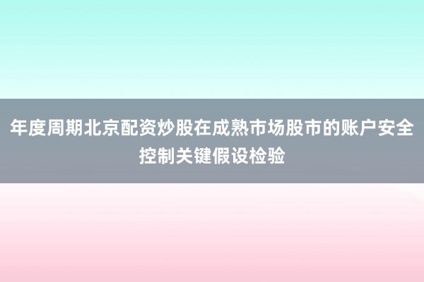 年度周期北京配资炒股在成熟市场股市的账户安全控制关键假设检验